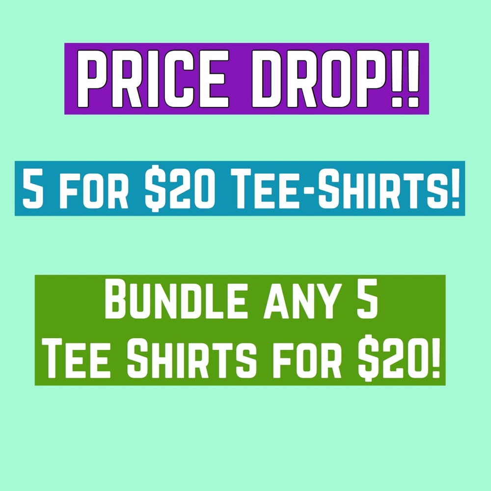 Price Drop! Any 5 Tee’s for $20